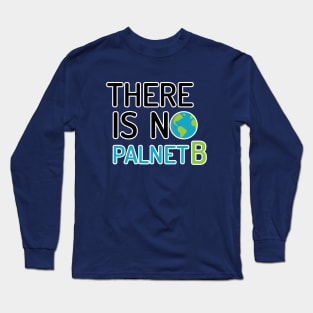 there is no planet B Long Sleeve T-Shirt